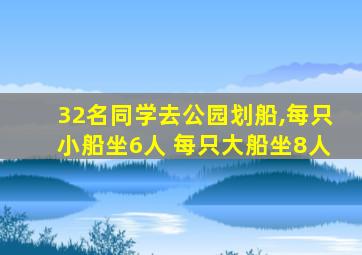 32名同学去公园划船,每只小船坐6人 每只大船坐8人